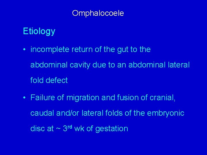 Omphalocoele Etiology • incomplete return of the gut to the abdominal cavity due to