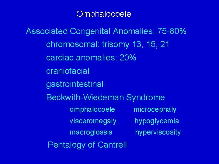 Omphalocoele Associated Congenital Anomalies: 75 -80% chromosomal: trisomy 13, 15, 21 cardiac anomalies: 20%