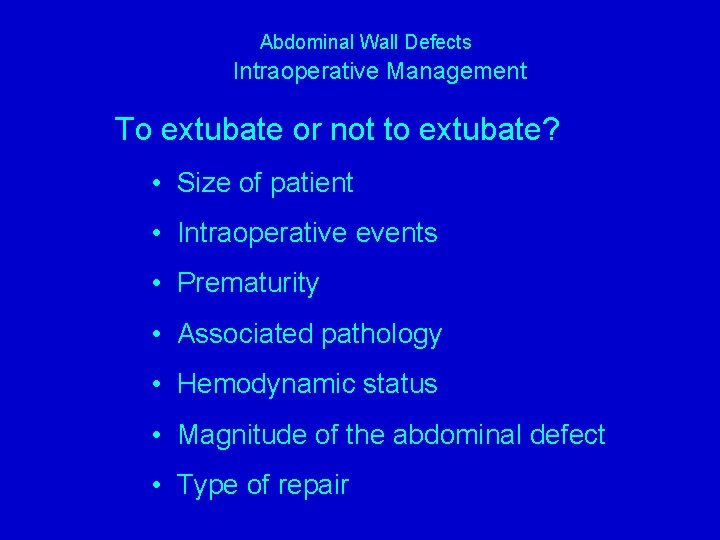 Abdominal Wall Defects Intraoperative Management To extubate or not to extubate? • Size of