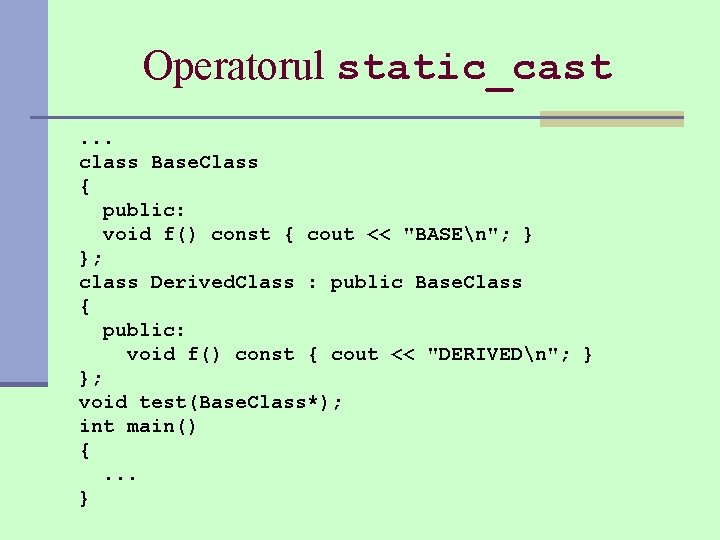 Operatorul static_cast. . . class Base. Class { public: void f() const { cout