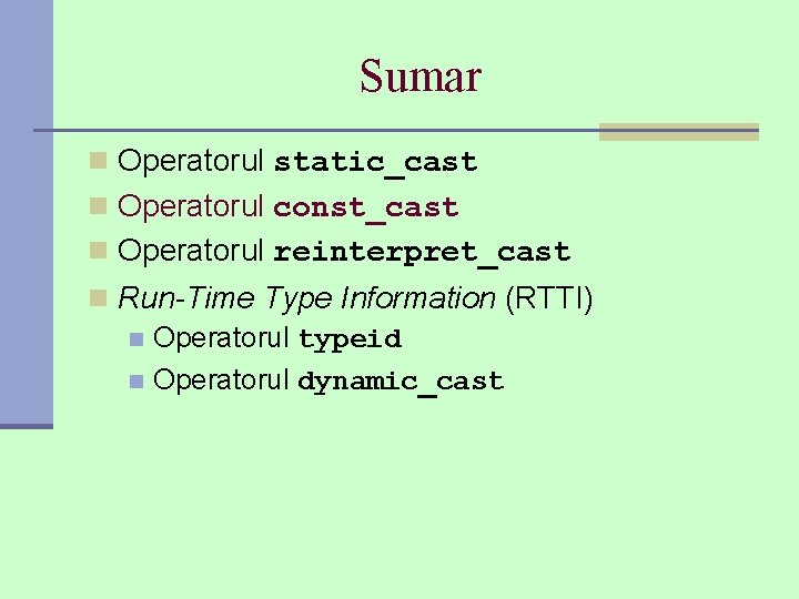 Sumar n Operatorul static_cast n Operatorul const_cast n Operatorul reinterpret_cast n Run-Time Type Information