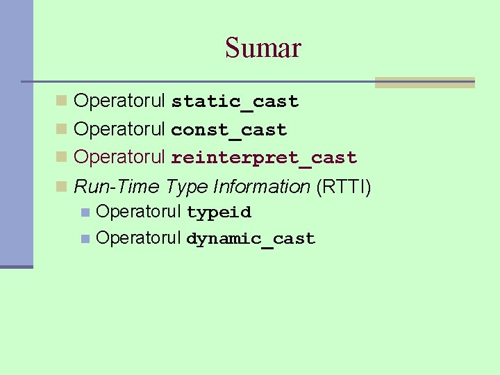 Sumar n Operatorul static_cast n Operatorul const_cast n Operatorul reinterpret_cast n Run-Time Type Information