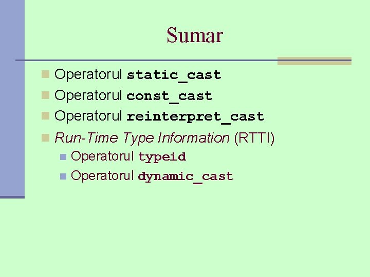 Sumar n Operatorul static_cast n Operatorul const_cast n Operatorul reinterpret_cast n Run-Time Type Information