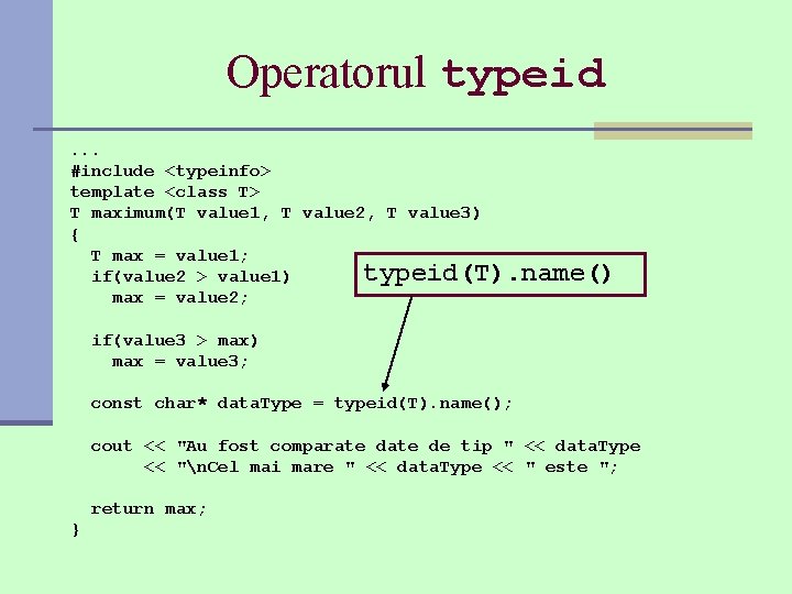 Operatorul typeid. . . #include <typeinfo> template <class T> T maximum(T value 1, T