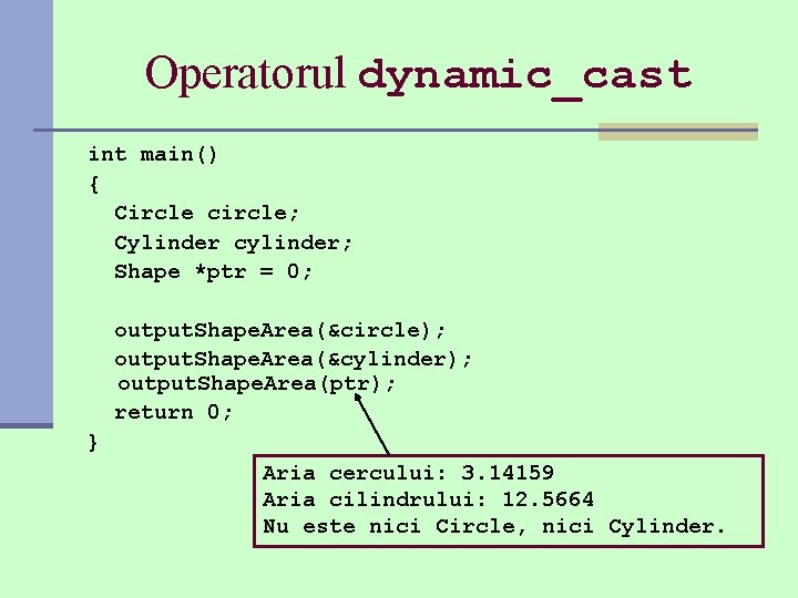 Operatorul dynamic_cast int main() { Circle circle; Cylinder cylinder; Shape *ptr = 0; output.