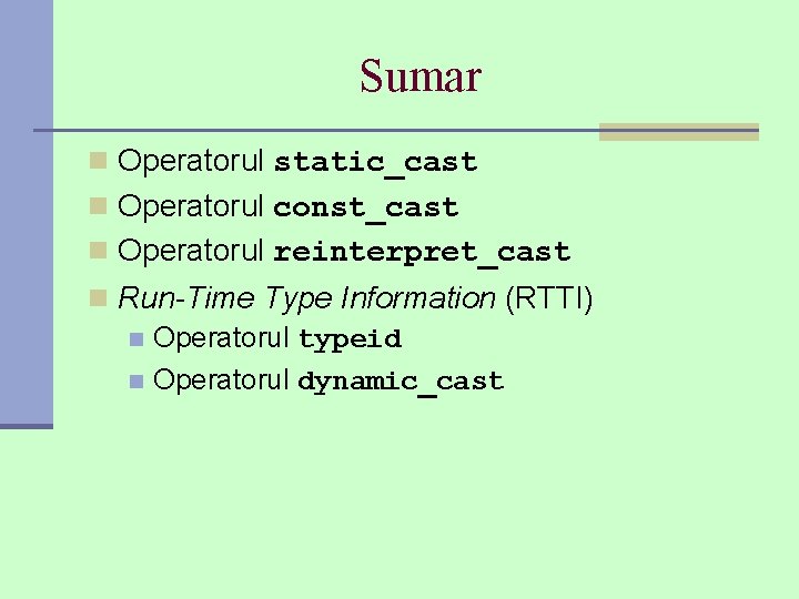 Sumar n Operatorul static_cast n Operatorul const_cast n Operatorul reinterpret_cast n Run-Time Type Information