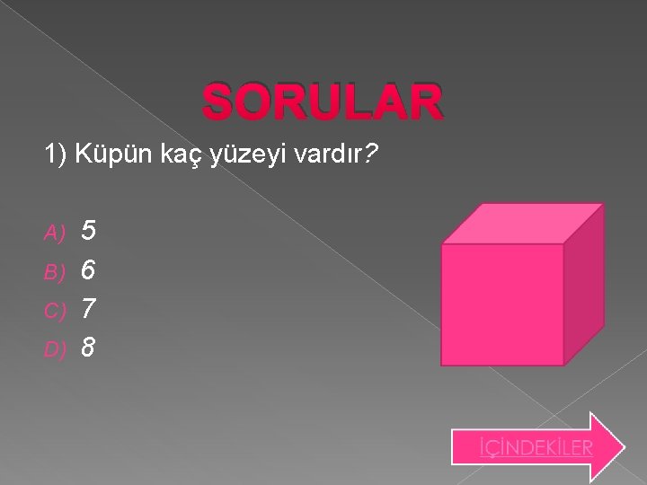 SORULAR 1) Küpün kaç yüzeyi vardır? 5 B) 6 C) 7 D) 8 A)