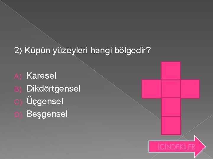 2) Küpün yüzeyleri hangi bölgedir? Karesel B) Dikdörtgensel C) Üçgensel D) Beşgensel A) 