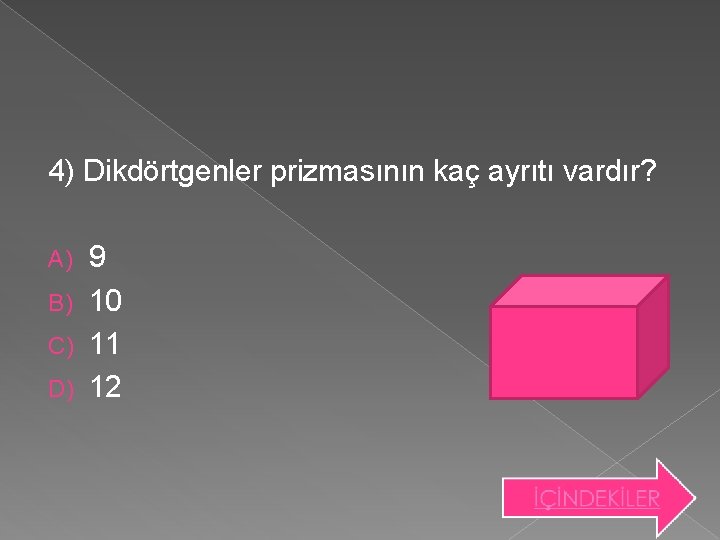 4) Dikdörtgenler prizmasının kaç ayrıtı vardır? 9 B) 10 C) 11 D) 12 A)