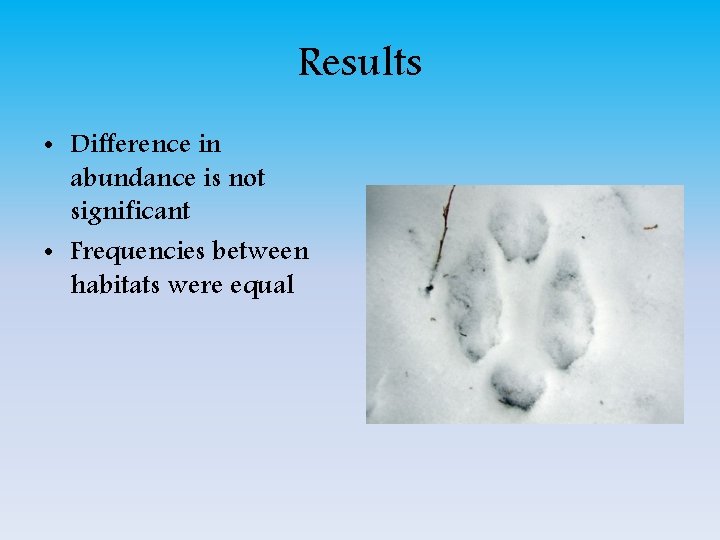 Results • Difference in abundance is not significant • Frequencies between habitats were equal