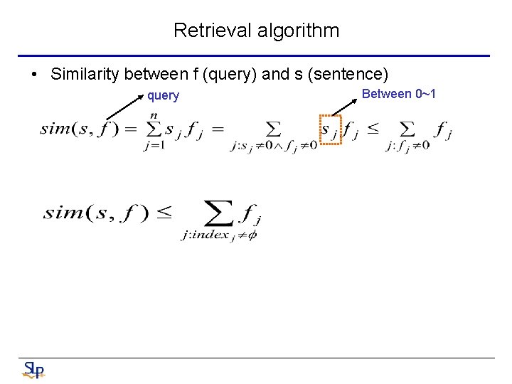 Retrieval algorithm • Similarity between f (query) and s (sentence) query Between 0~1 