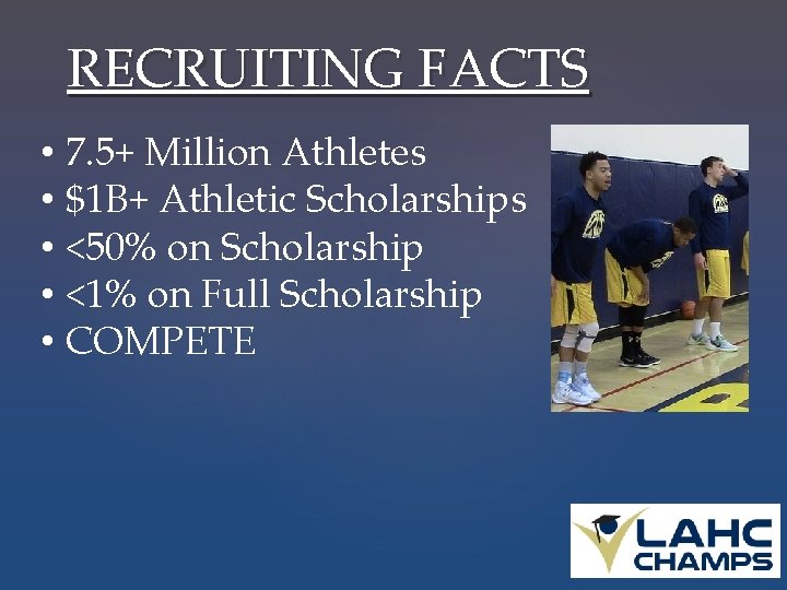 RECRUITING FACTS • 7. 5+ Million Athletes • $1 B+ Athletic Scholarships • <50%