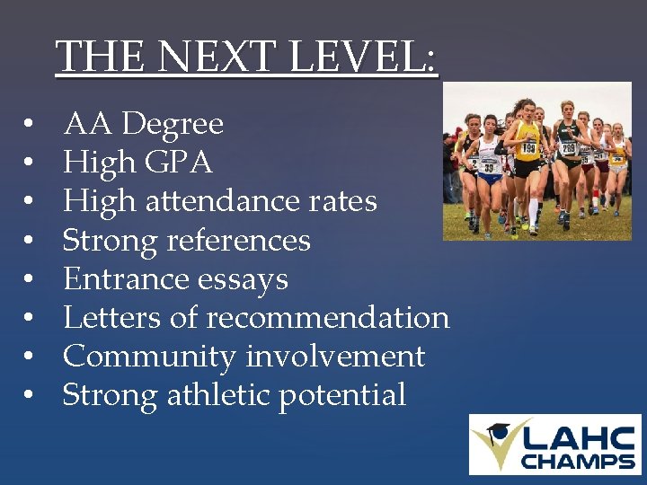 THE NEXT LEVEL: • • AA Degree High GPA High attendance rates Strong references