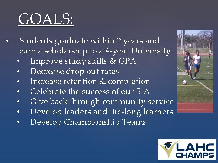 GOALS: • Students graduate within 2 years and earn a scholarship to a 4