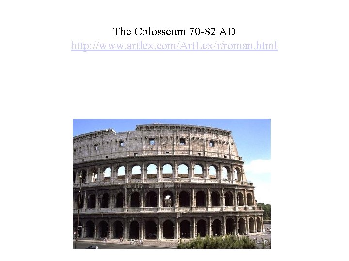 The Colosseum 70 -82 AD http: //www. artlex. com/Art. Lex/r/roman. html 