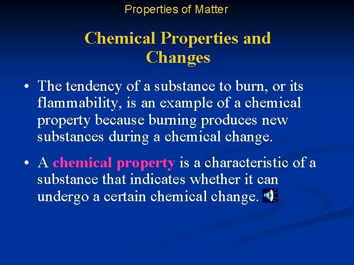 Properties of Matter Chemical Properties and Changes • The tendency of a substance to