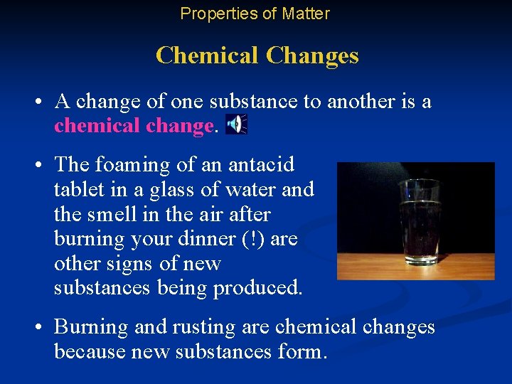 Properties of Matter Chemical Changes • A change of one substance to another is
