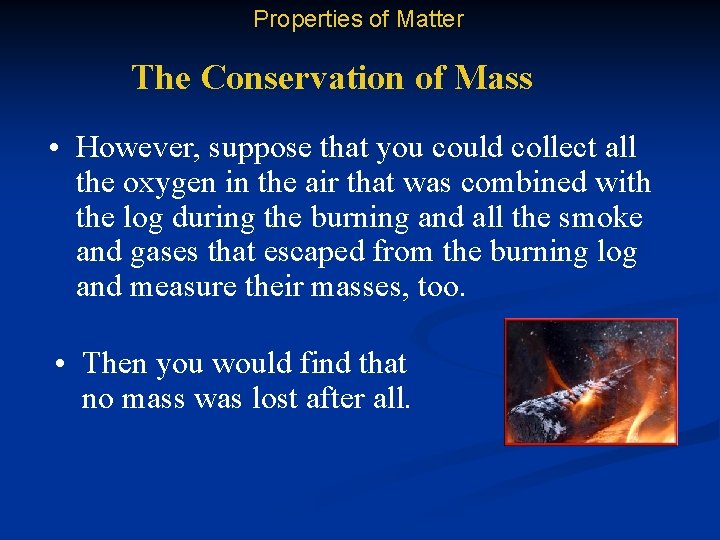 Properties of Matter The Conservation of Mass • However, suppose that you could collect