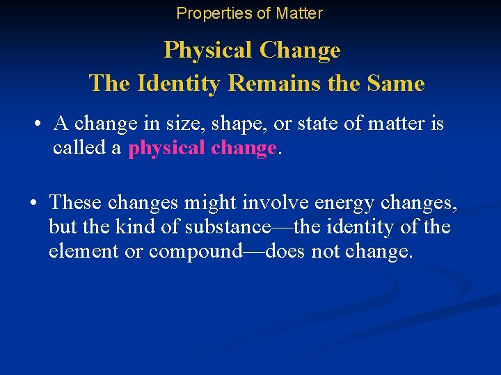 Properties of Matter Physical Change The Identity Remains the Same • A change in