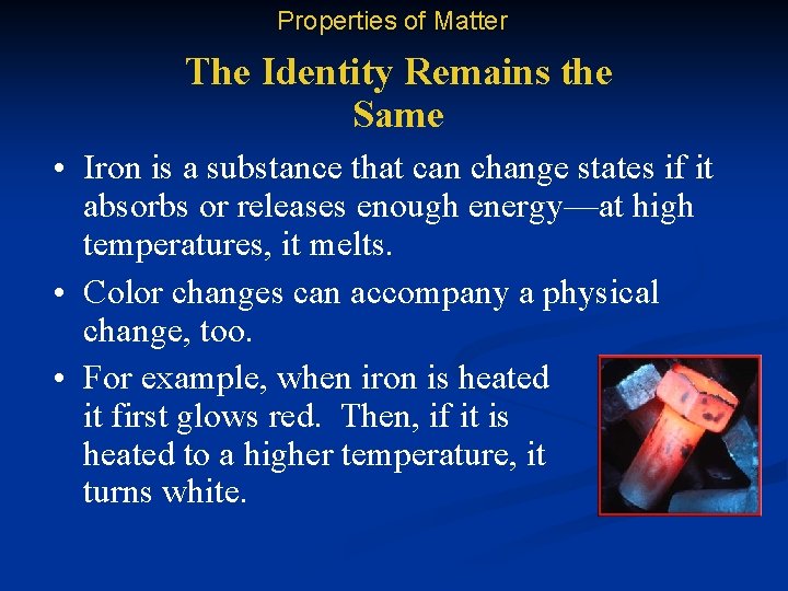 Properties of Matter The Identity Remains the Same • Iron is a substance that