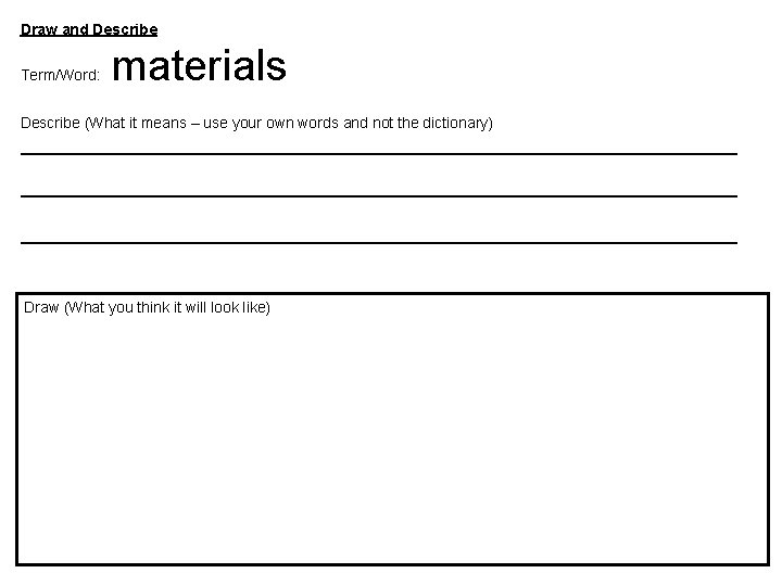 Draw and Describe Term/Word: materials Describe (What it means – use your own words