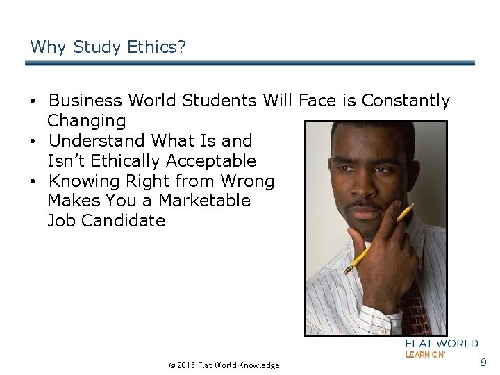 Why Study Ethics? • Business World Students Will Face is Constantly Changing • Understand