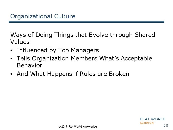 Organizational Culture Ways of Doing Things that Evolve through Shared Values • Influenced by