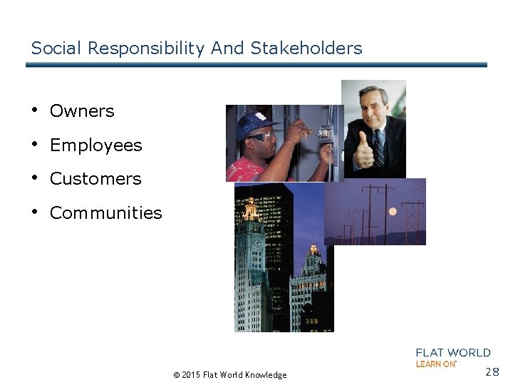Social Responsibility And Stakeholders • Owners • Employees • Customers • Communities © 2015