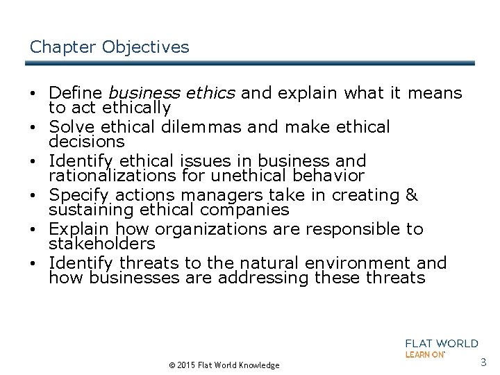 Chapter Objectives • Define business ethics and explain what it means to act ethically
