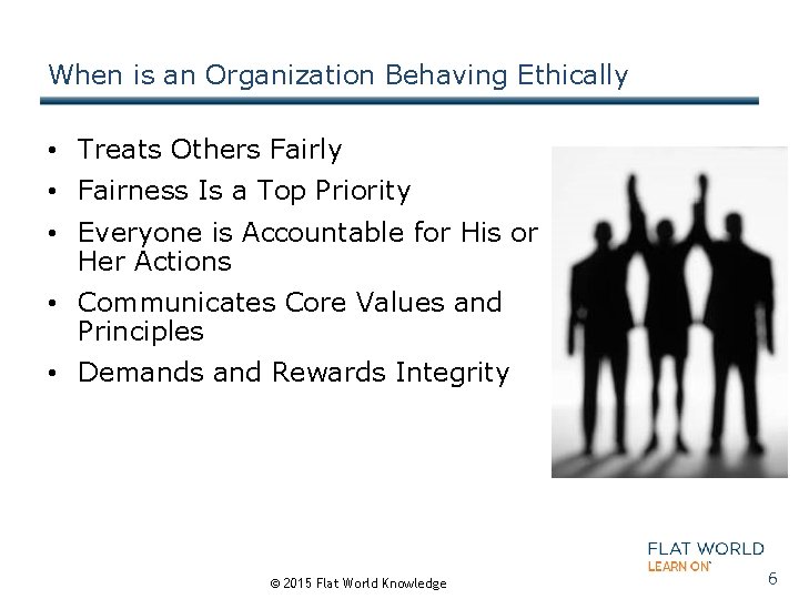 When is an Organization Behaving Ethically • Treats Others Fairly • Fairness Is a