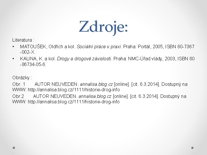 Zdroje: Literatura : • MATOUŠEK, Oldřich a kol. Sociální práce v praxi. Praha: Portál,