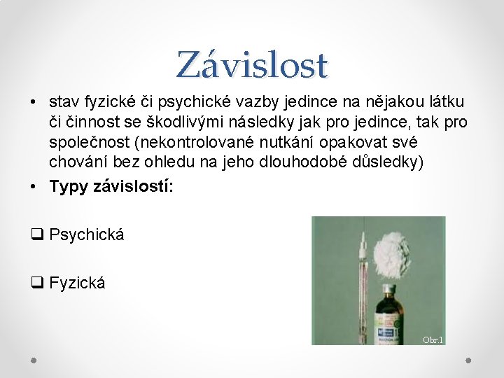 Závislost • stav fyzické či psychické vazby jedince na nějakou látku či činnost se