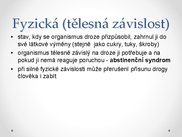 Fyzická (tělesná závislost) • stav, kdy se organismus droze přizpůsobil, zahrnul ji do své