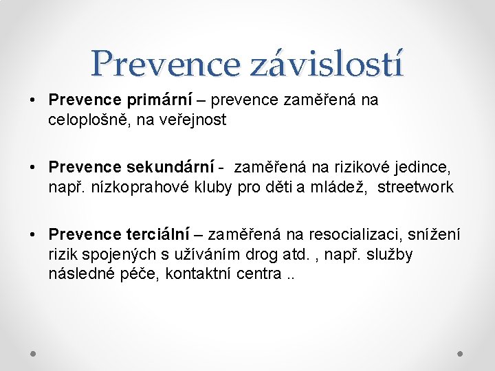 Prevence závislostí • Prevence primární – prevence zaměřená na celoplošně, na veřejnost • Prevence