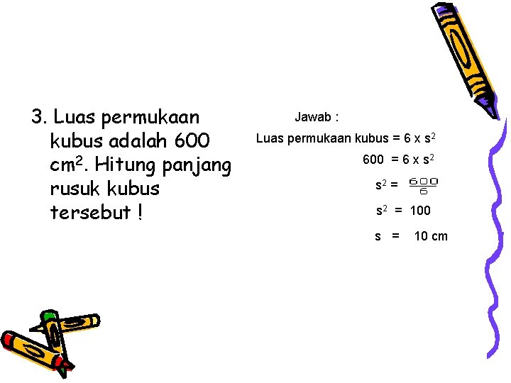  3. Luas permukaan kubus adalah 600 cm 2. Hitung panjang rusuk kubus tersebut