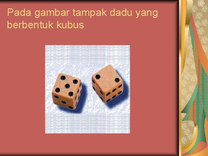 Pada gambar tampak dadu yang berbentuk kubus 