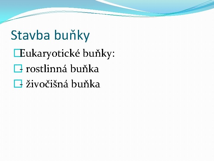 Stavba buňky �Eukaryotické buňky: �- rostlinná buňka �- živočišná buňka 