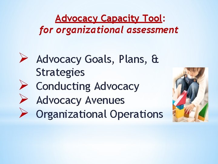Advocacy Capacity Tool: for organizational assessment Ø Ø Advocacy Goals, Plans, & Strategies Conducting