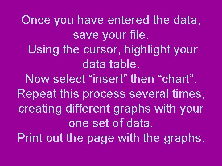 Once you have entered the data, save your file. Using the cursor, highlight your