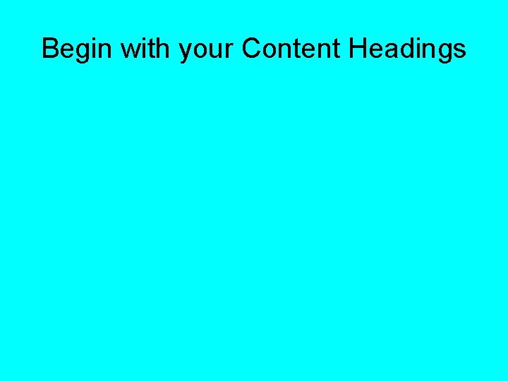 Begin with your Content Headings 
