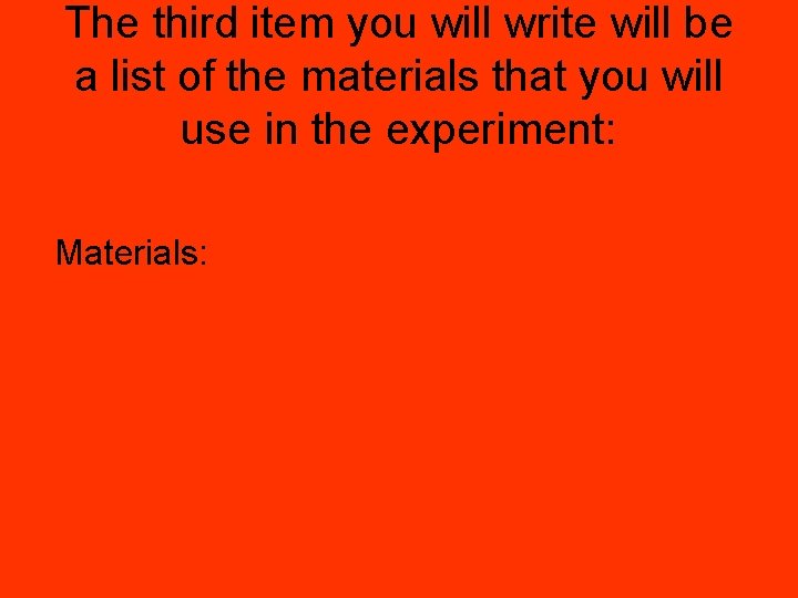 The third item you will write will be a list of the materials that