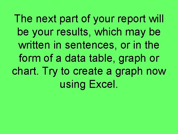 The next part of your report will be your results, which may be written