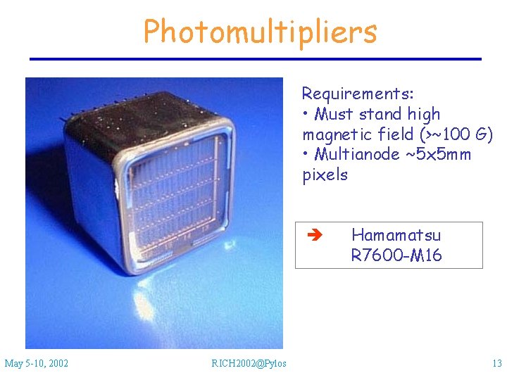 Photomultipliers Requirements: • Must stand high magnetic field (>~100 G) • Multianode ~5 x