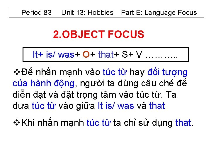 Period 83 Unit 13: Hobbies Part E: Language Focus 2. OBJECT FOCUS It+ is/