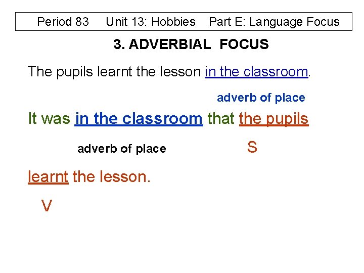 Period 83 Unit 13: Hobbies Part E: Language Focus 3. ADVERBIAL FOCUS The pupils