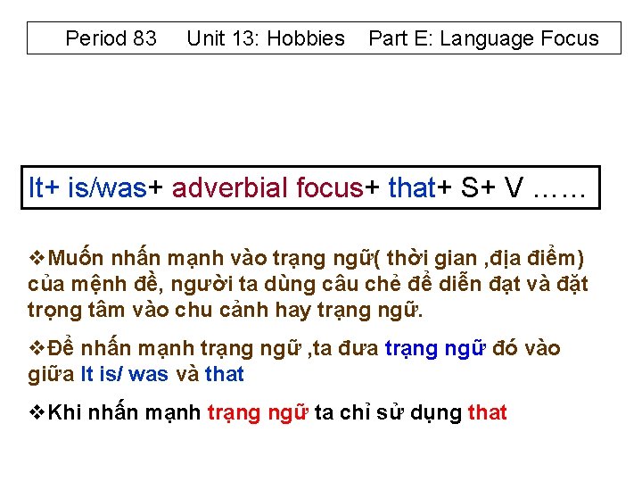 Period 83 Unit 13: Hobbies Part E: Language Focus It+ is/was+ adverbial focus+ that+