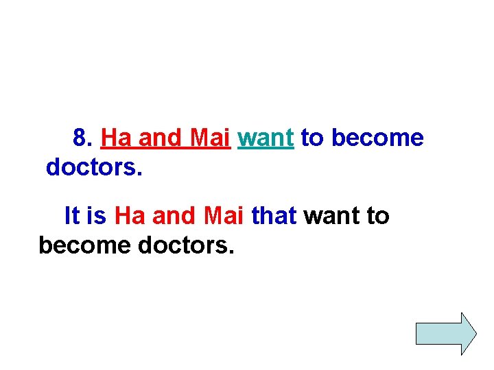 8. Ha and Mai want to become doctors. It is Ha and Mai that