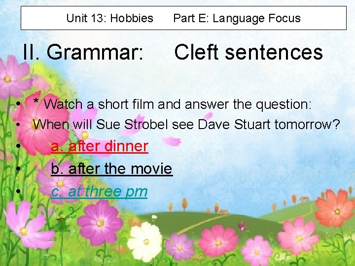 Unit 13: Hobbies II. Grammar: Part E: Language Focus Cleft sentences • * Watch