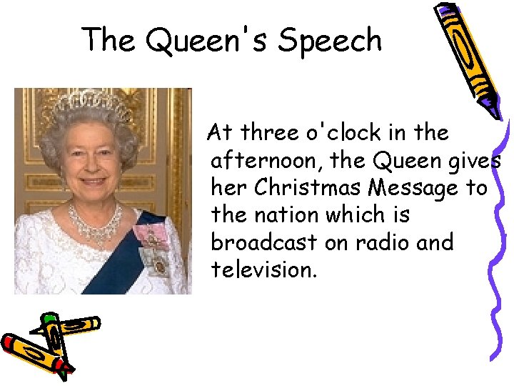 The Queen's Speech At three o'clock in the afternoon, the Queen gives her Christmas