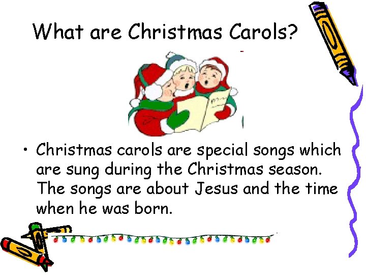 What are Christmas Carols? • Christmas carols are special songs which are sung during